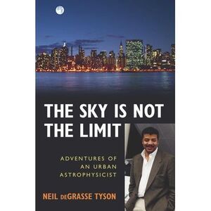 Sky Is Not the Limit: Adventures of an Urban Astrophysicist -- Neil Degrasse Tys